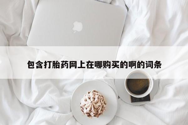 打胎药私人医院能买吗包含打胎药网上在哪购买的啊的词条