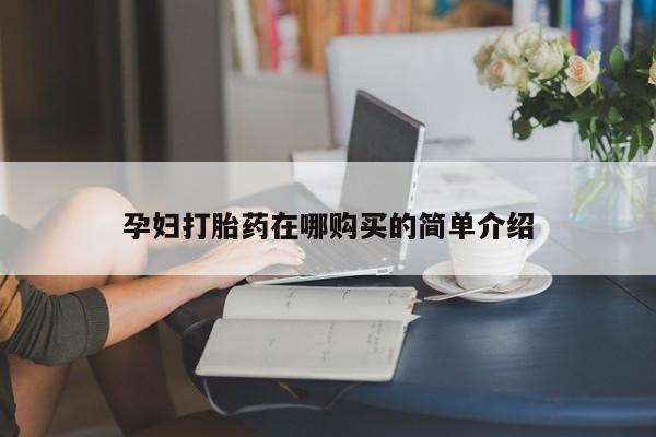 打胎药私人医院能买吗孕妇打胎药在哪购买的简单介绍