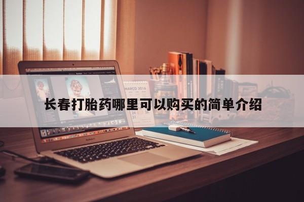 打胎药私人医院能买吗长春打胎药哪里可以购买的简单介绍