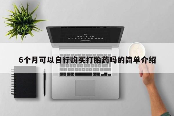 打胎药私人医院能买吗6个月可以自行购买打胎药吗的简单介绍