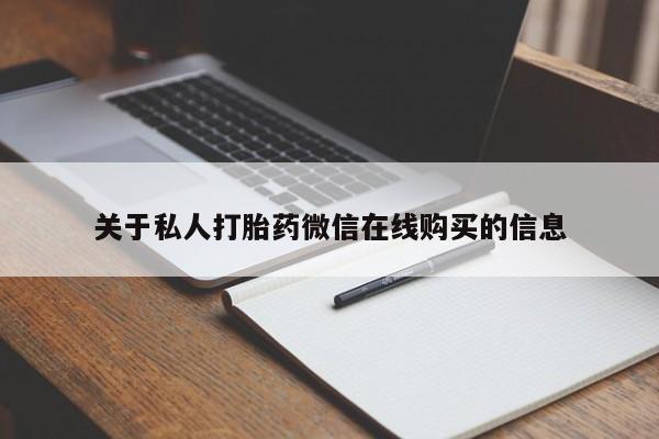 打胎药私人医院能买吗关于私人打胎药微信在线购买的信息